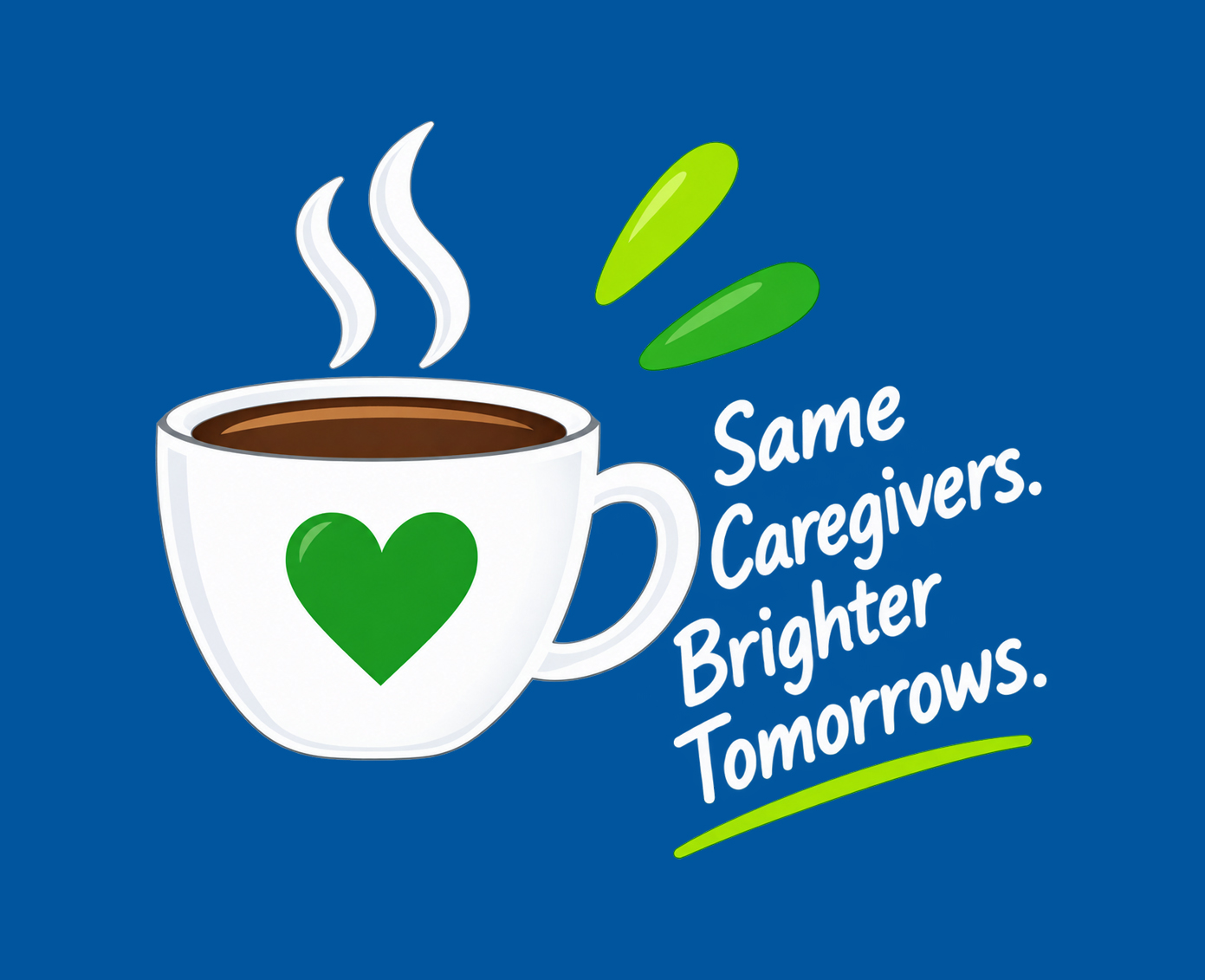 A steaming coffee cup with a green heart on it, next to green leaves and the text: Same Caregivers. Brighter Tomorrows. on a blue background.